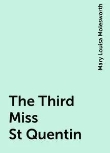 «The Third Miss St Quentin» by Mary Louisa Molesworth