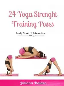 «24 Yoga Strenght Training Poses: Body Control & Mindset» by Juliana Baldec