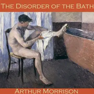 «The Disorder of the Bath» by Arthur Morrison