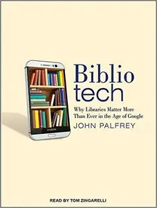Bibliotech: Why Libraries Matter More Than Ever in the Age of Google [Audiobook]