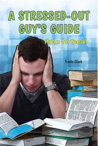«A Stressed-Out Guy's Guide» by Travis Clark