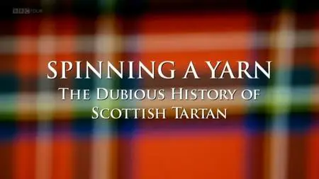 BBC - Spinning a Yarn: The Dubious History of Scottish Tartan (2013)