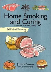 Self-Sufficiency Home Smoking and Curing: Of Meat, Fish and Game