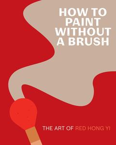 How to Paint Without a Brush: The Art of Red Hong Yi