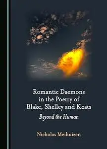 Romantic Daemons in the Poetry of Blake, Shelley and Keats: Beyond the Human