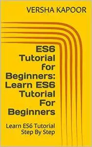 ES6 Tutorial for Beginners: Learn ES6 Tutorial For Beginners: Learn ES6 Tutorial Step By Step