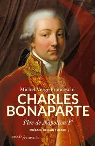 Charles Bonaparte, père de l'Empereur - Michel Vergé-Franceschi
