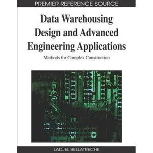 Data Warehousing Design and Advanced Engineering Applications: Methods for Complex Construction (repost)