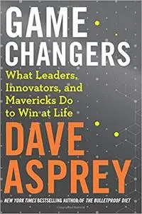 Game Changers: What Leaders, Innovators, and Mavericks Do to Win at Life