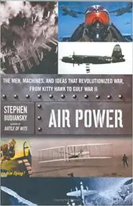 Air Power: The Men, Machines, and Ideas That Revolutionized War, from Kitty Hawk to Iraq