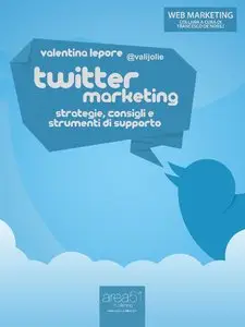 Valentina Lepore - Twitter Marketing. Strategie, consigli e strumenti di supporto