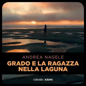 «Grado e la ragazza nella laguna? Commissaria Degrassi - Vol. 7» by Andrea Nagele