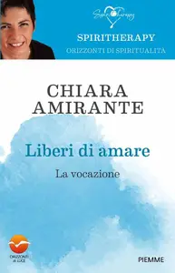 Chiara Amirante - Liberi di amare. La vocazione