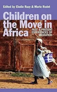 Children on the Move in Africa: Past and Present Experiences of Migration