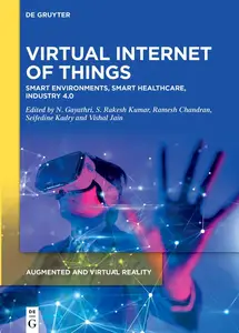 Virtual Internet of Things: Smart Environments, Smart Healthcare, Industry 4.0 (Augmented and Virtual Reality, 4)