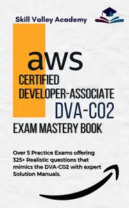AWS Certified Developer-Associate DVA-C02 Exam Mastery Book
