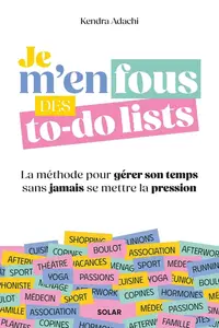 Kendra Adachi, "Je m'en fous des to-do lists : La méthode pour gérer son temps sans jamais se mettre la pression"