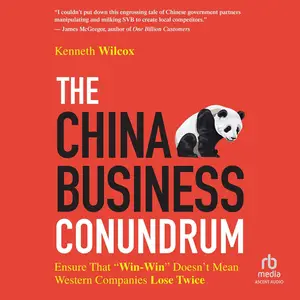 The China Business Conundrum: Ensure That "Win-Win" Doesn't Mean Western Companies Lose Twice [Audiobook]
