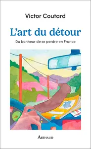 Victor Coutard, "L'art du détour : Du bonheur de se perdre en France"