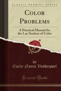 Color Problems (Classic Reprint): A Practical Manual for the Lay Student of Color