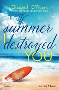 Elizabeth O'Roark - The Summer I Destroyed You