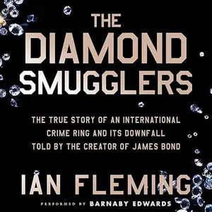 The Diamond Smugglers: The True Story of an International Crime Ring and Its Downfall Told by Creator of James Bond [Audiobook]