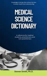 Medical Science Dictionary: A reference for medical students, practitioners, and non-practitioners