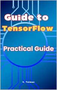 Guide to TensorFlow: Practical Guide