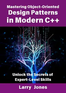 Mastering Object-Oriented Design Patterns in Modern C++: Unlock the Secrets of Expert-Level Skills