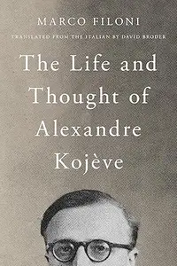The Life and Thought of Alexandre Kojève