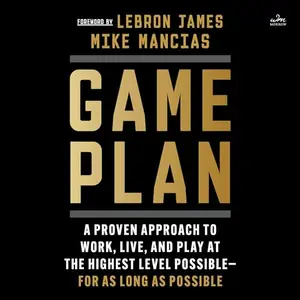 Game Plan: A Proven Approach to Work, Live, and Play at the Highest Level Possible—For as Long as Possible [Audiobook]