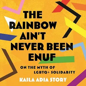 The Rainbow Ain't Never Been Enuf: On the Myth of LGBTQ+ Solidarity [Audiobook]