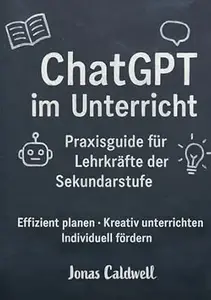 ChatGPT im Unterricht: Effizient planen, kreativ unterrichten, individuell fördern