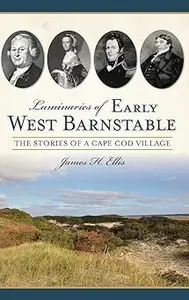 Luminaries of Early West Barnstable: The Stories of a Cape Cod Village