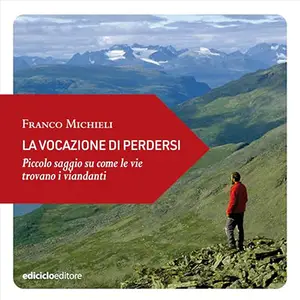 «La vocazione di perdersi? Piccolo saggio su come le vie trovano i viandanti» by Franco Michieli