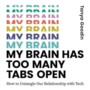 My Brain Has Too Many Tabs Open: How to Untangle Our Relationship with Tech