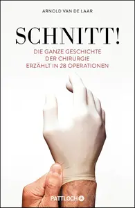 Schnitt!: Die ganze Geschichte der Chirurgie erzählt in 28 Operationen
