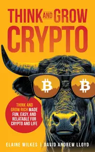 Think And Grow Crypto: Think and Grow Rich Made Fun, Easy, and Relatable for Crypto and Life Kindle