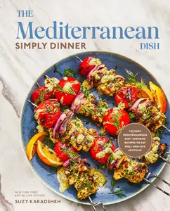 The Mediterranean Dish: Simply Dinner: 125 Easy Mediterranean Diet-Inspired Recipes to Eat Well and Live Joyfully