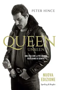 Peter Hince - Queen unseen. Una vita con la più grande rock band di sempre