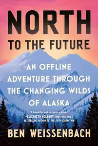 North to the Future: An Offline Adventure through the Changing Wilds of Alaska