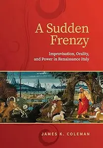 A Sudden Frenzy: Improvisation, Orality, and Power in Renaissance Italy