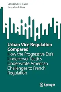 Urban Vice Regulation Compared: How the Progressive Era’s Undercover Tactics Underwrote American Challenges to French Re