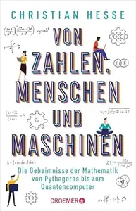 Von Zahlen, Menschen und Maschinen: Die Geheimnisse der Mathematik von Pythagoras bis zum Quantencomputer | Wie Mathematik