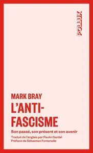 Mark Bray, "L'antifascisme: Son passé, son présent, son avenir"