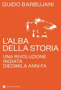 Guido Barbujani - L'alba della storia. Una rivoluzione iniziata diecimila anni fa