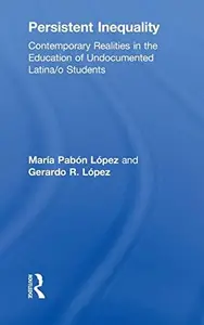 Persistent Inequality : Contemporary Realities in the Education of Undocumented Latina/o Students