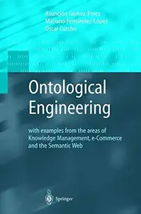 Ontological Engineering: With Examples from the Areas of Knowledge Management, e-Commerce and the Semantic Web