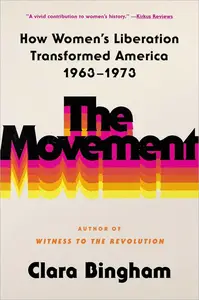 The Movement: How Women's Liberation Transformed America 1963-1973