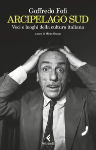 Arcipelago Sud. Voci e luoghi della cultura italiana - Goffredo Fofi